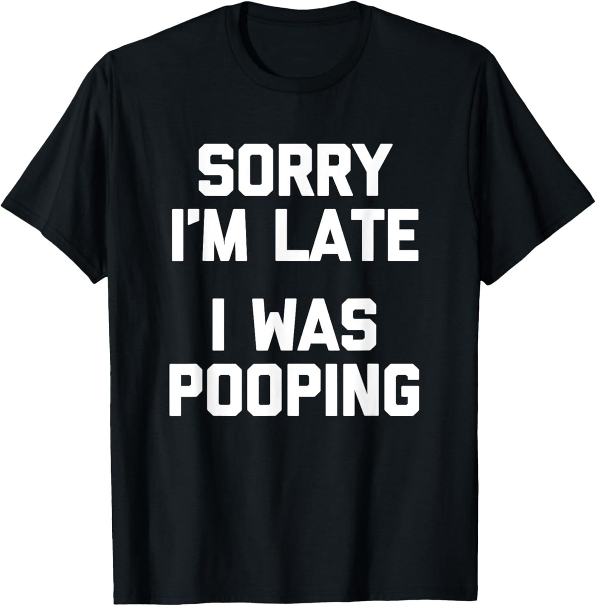 Sorry I'm Late, I Was Pooping T-Shirt funny saying sarcastic T-Shirt
