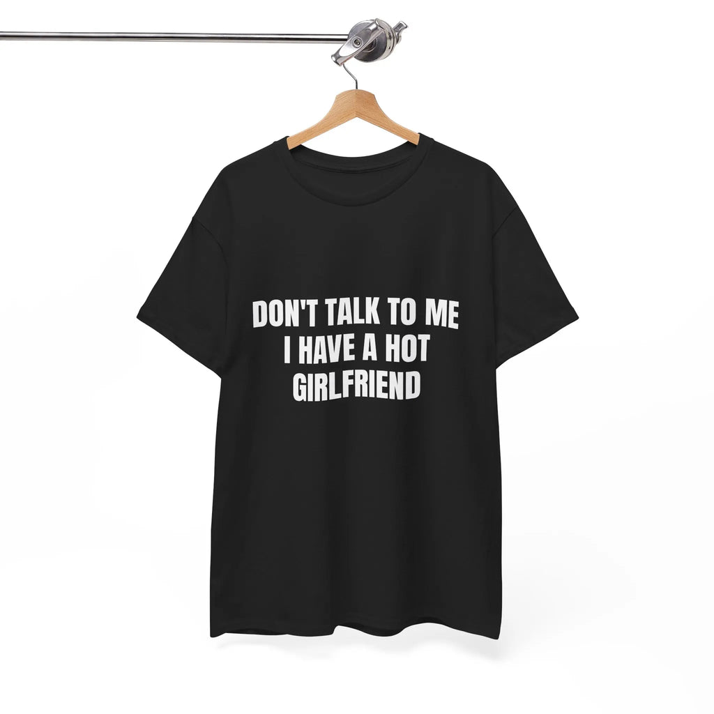 Don't Talk To Me I Have A Hot Girlfriend Graphic T‑Shirt, Funny Relationship Sarcastic Tee, Novelty Humor Short‑Sleeve Crewneck Shirt, Funny Gift for Boyfriend Men Clothing