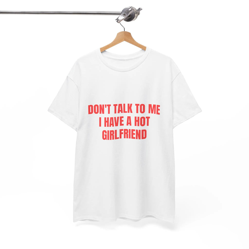 Don't Talk To Me I Have A Hot Girlfriend Graphic T‑Shirt, Funny Relationship Sarcastic Tee, Novelty Humor Short‑Sleeve Crewneck Shirt, Funny Gift for Boyfriend Men Clothing