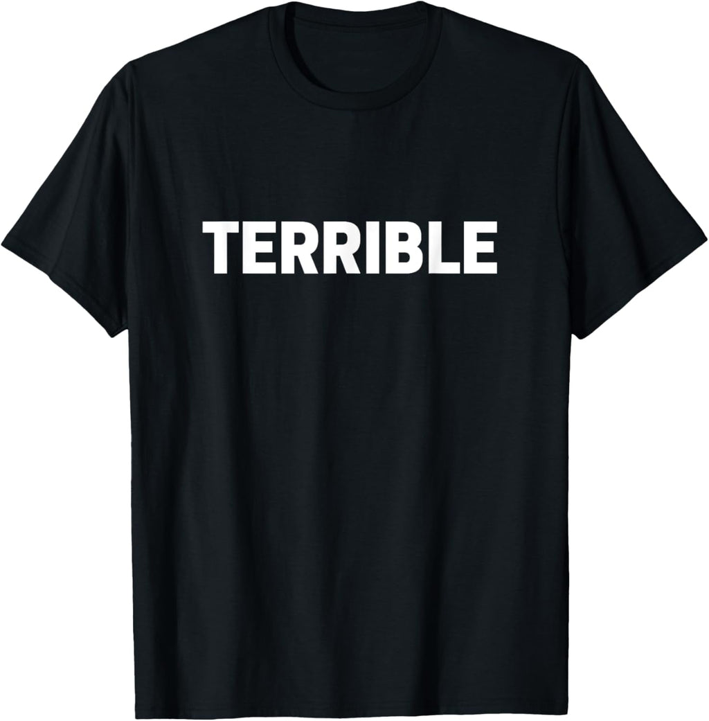 Terrible T-shirt Funny Sarcastic Word Saying Novelty Tee T-Shirt men and women can wear, black, white, gifts