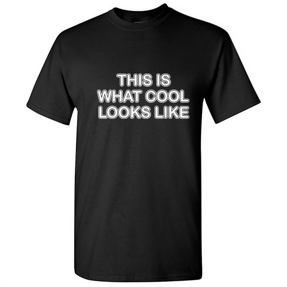 This Is What Cool Looks Like Novelty Sarcastic Fun Saying Tshirt Humor Gift For Occasions Friends Christmas Graphic Funny T Shirt For Men