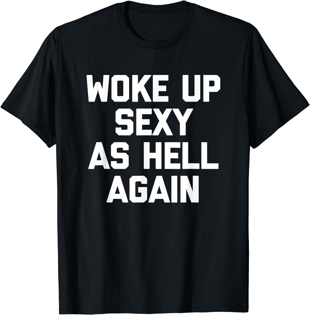 Woke Up Sexy As Hell Again T-Shirt funny saying sarcastic T-Shirt