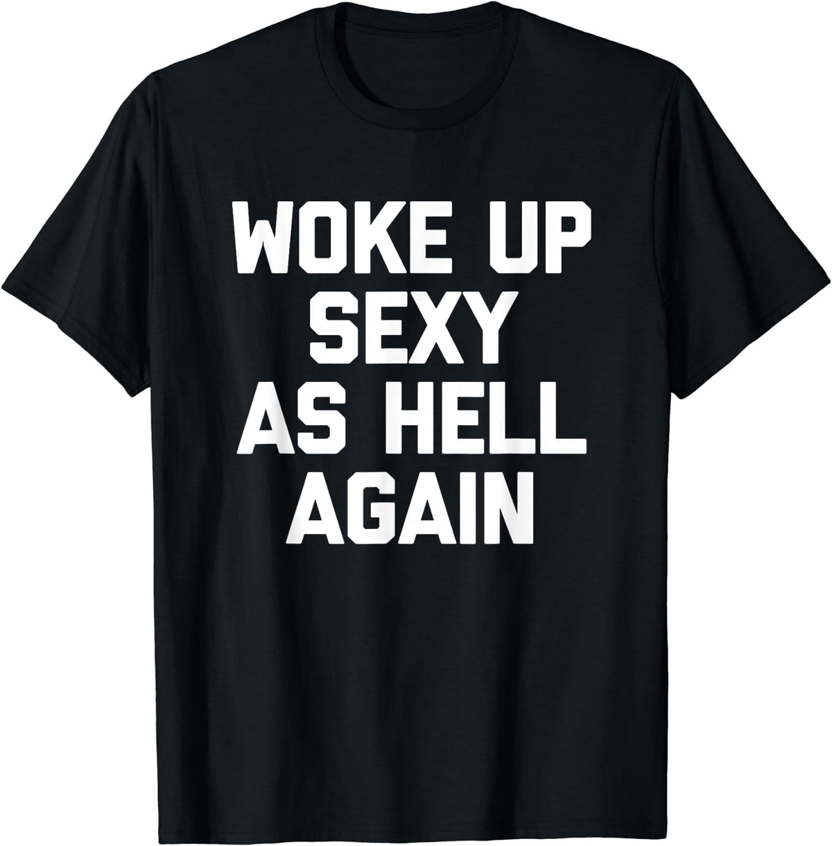 Woke Up Sexy As Hell Again T-Shirt funny saying sarcastic T-Shirt