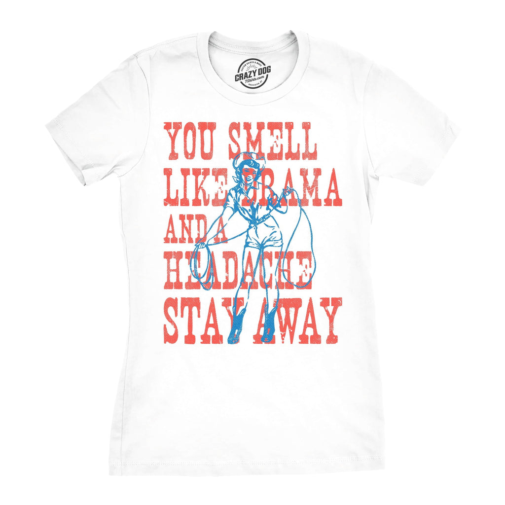 Womens Funny T Shirts You Smell Like Drama And A Headache Stay Away Sarcastic Graphic Novelty Tee For Ladies Womens Graphic Tees